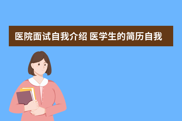 医院面试自我介绍 医学生的简历自我介绍